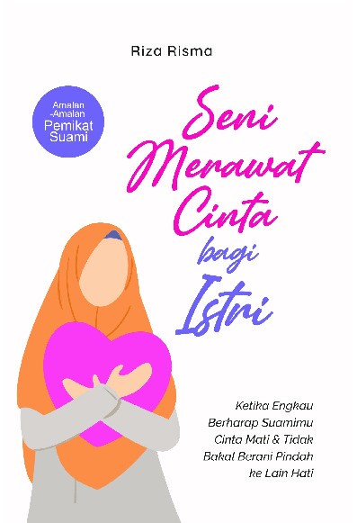 Seni Merawat Cinta Bagi Istri : Ketika Engkau Berharap Suamimu Cinta Mati dan Tidak Bakal Berani Pindah ke Lain Hati